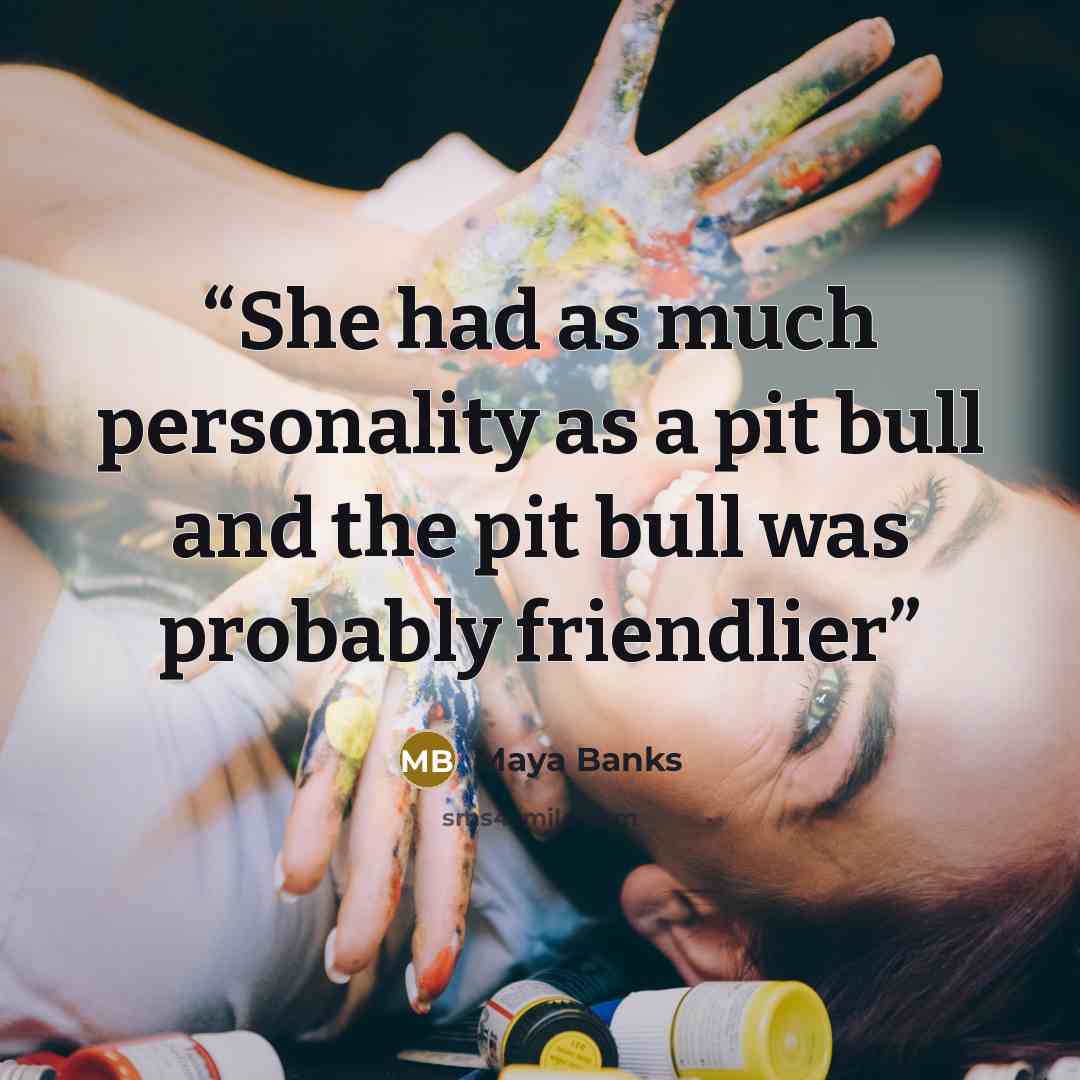 “She had as much personality as a pit bull and the pit bull was probably friendlier” quote by Maya Banks