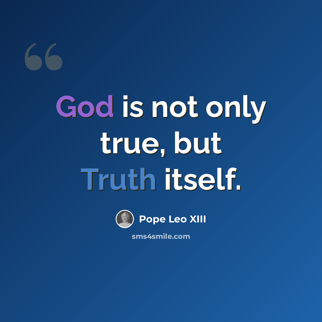 “God is not only true, but Truth itself.” quote by Pope Leo XIII