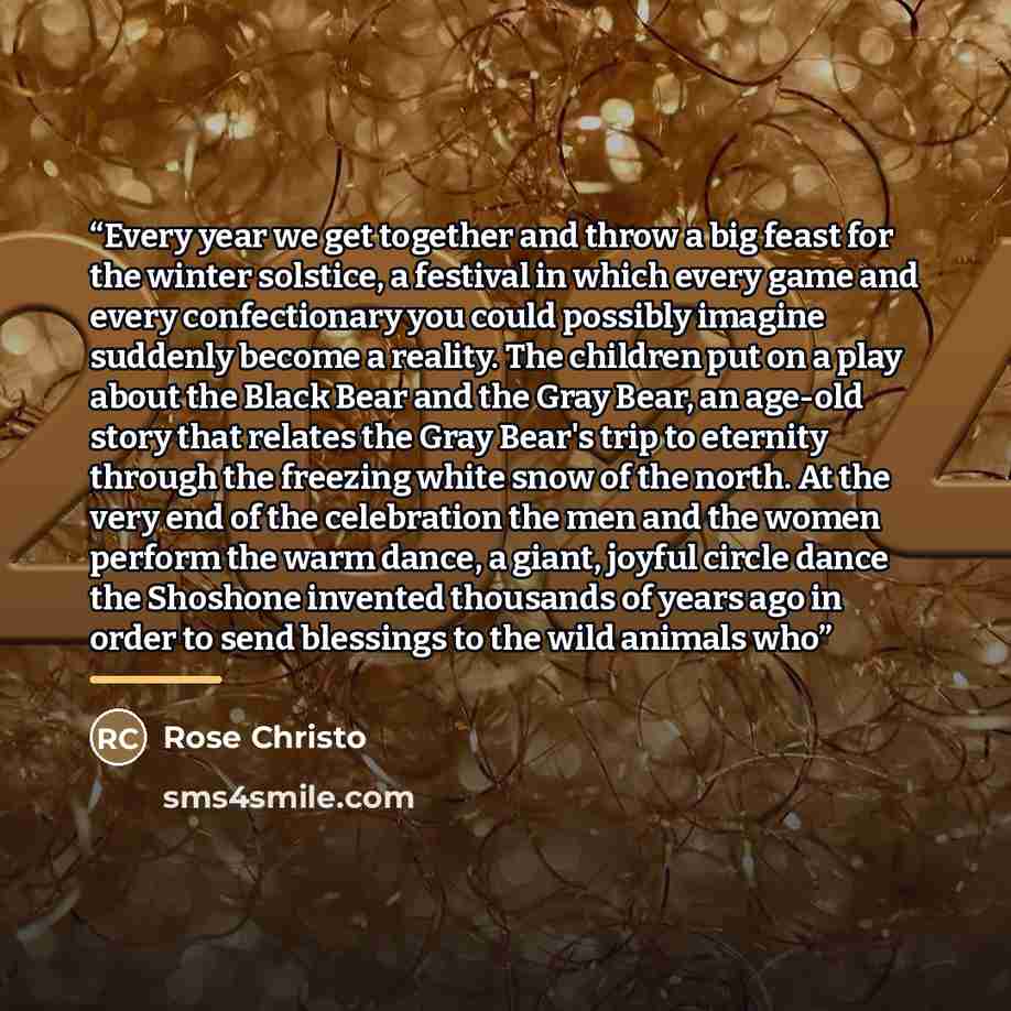 “Every year we get together and throw a big feast for the winter solstice, a festival in which every game and every confectionary you could possibly imagine suddenly become a reality. The children put on a play about the Black Bear and the Gray Bear, an age-old story that relates the Gray Bear's…” quote by Rose Christo