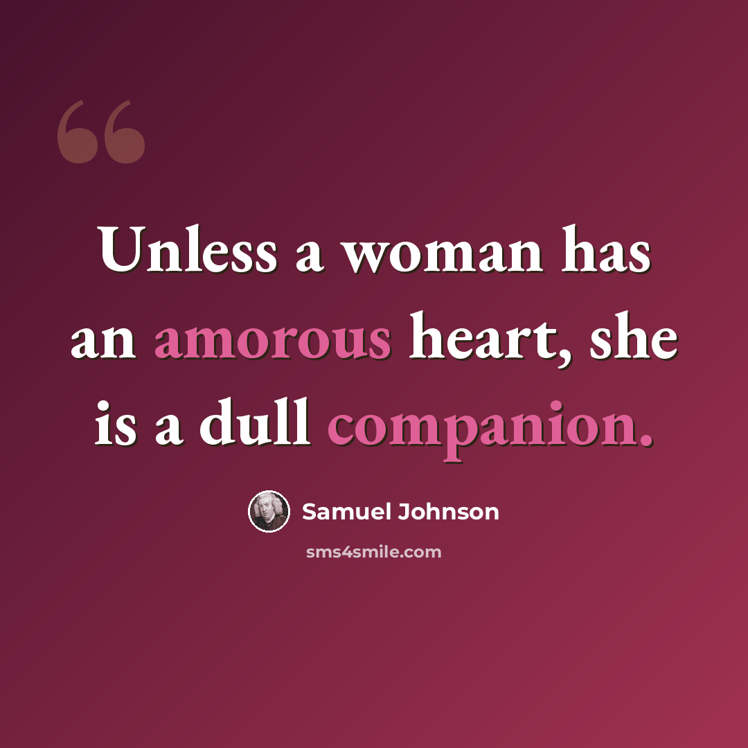 “Unless a woman has an amorous heart, she is a dull companion.” quote by Samuel Johnson