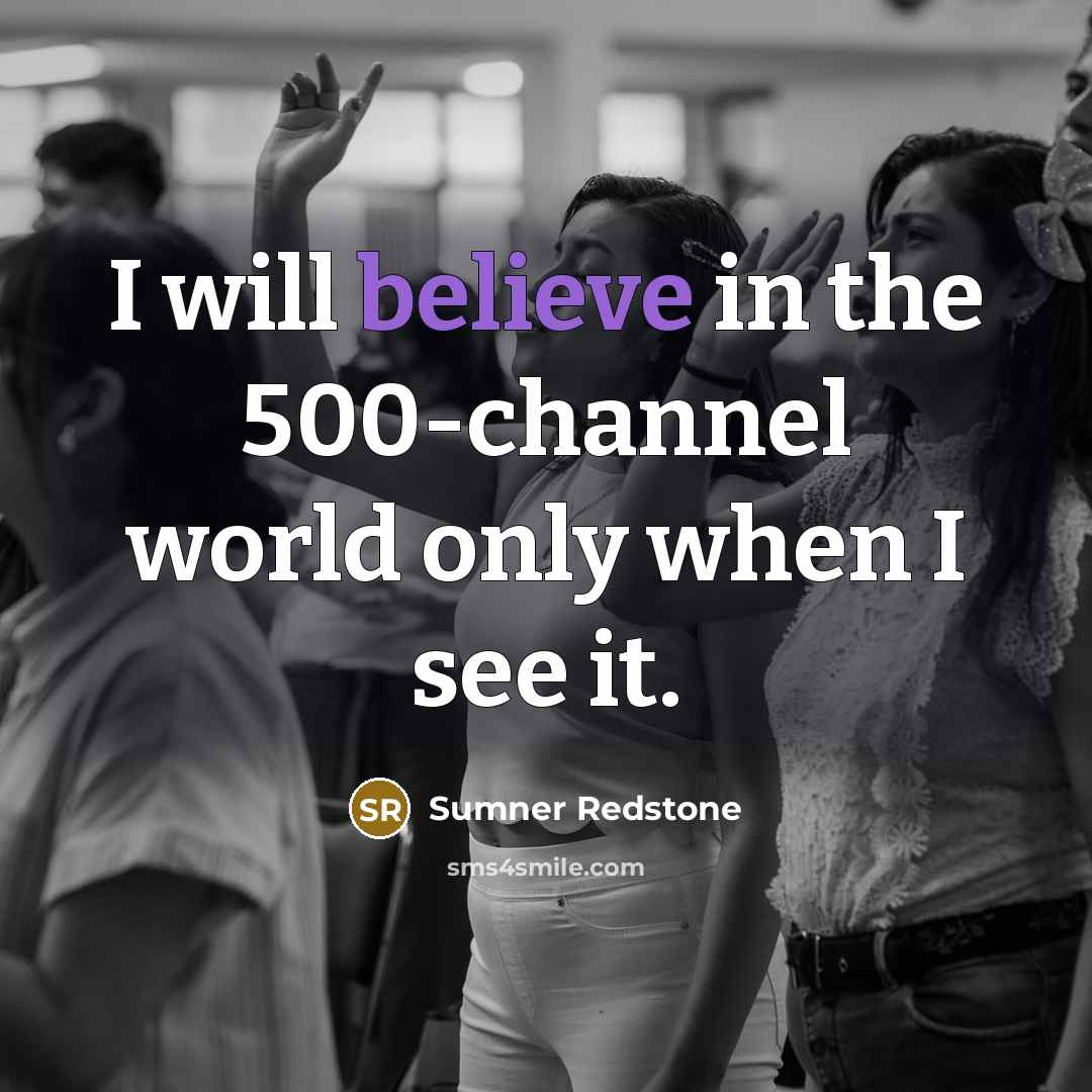 “I will believe in the 500-channel world only when I see it.” quote by Sumner Redstone