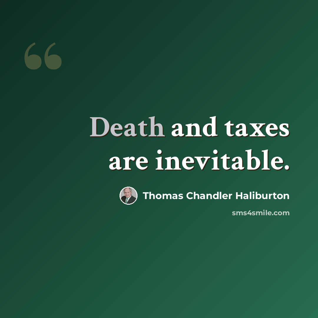 “Death and taxes are inevitable.” quote by Thomas Chandler Haliburton