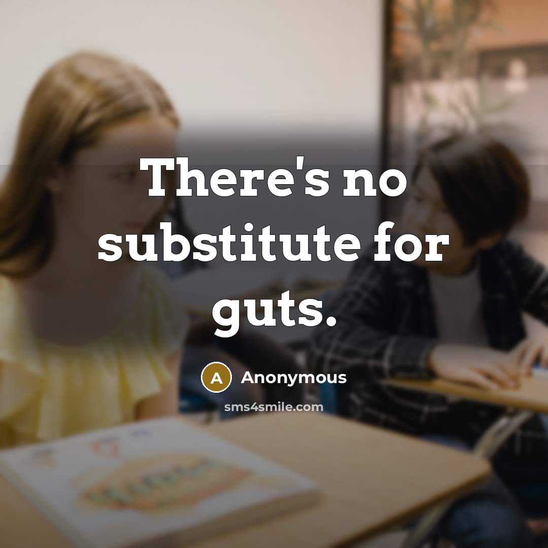 “There's no substitute for guts.” quote by Anonymous