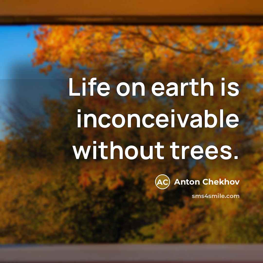 “Life on earth is inconceivable without trees.” quote by Anton Chekhov