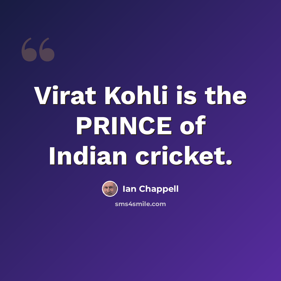 “Virat Kohli is the PRINCE of Indian cricket.” quote by Ian Chappell