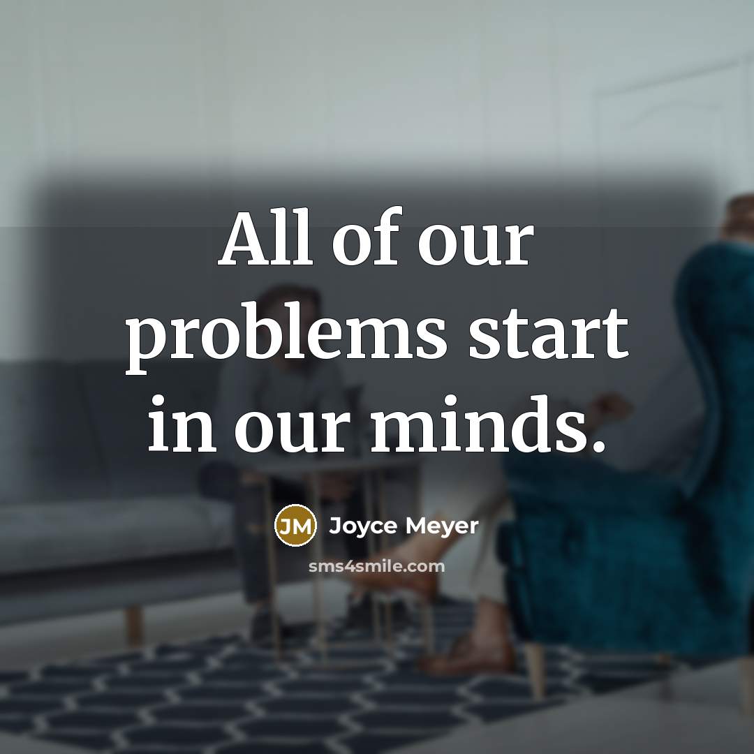 “All of our problems start in our minds.” quote by Joyce Meyer