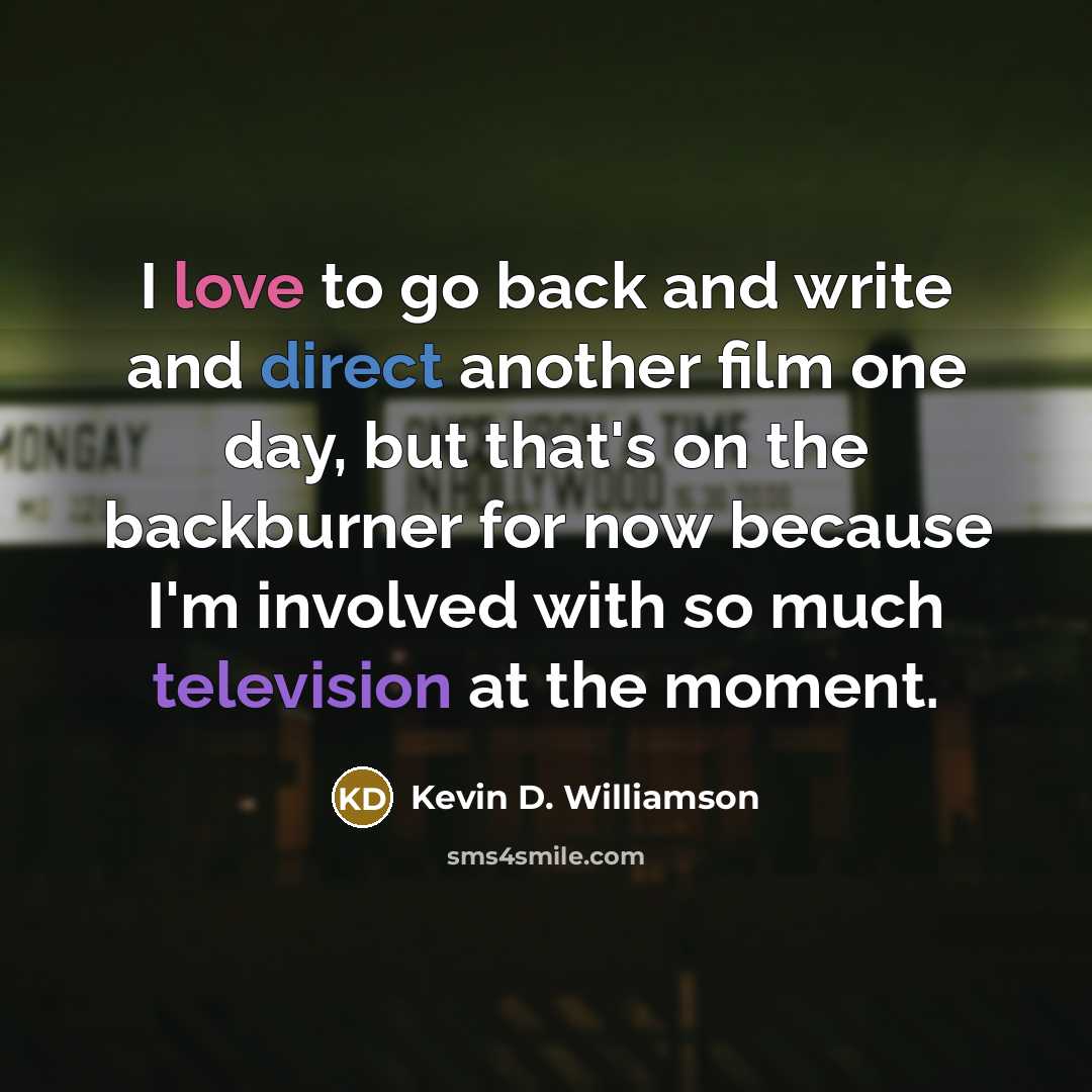 “I love to go back and write and direct another film one day, but that's on the backburner for now because I'm involved with so much television at the moment.” quote by Kevin D. Williamson