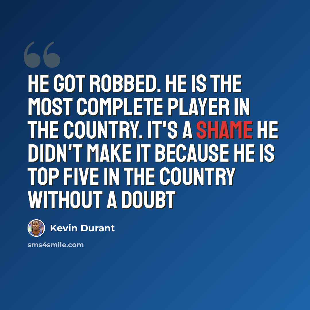 “He got robbed. He is the most complete player in the country. It's a shame he didn't make it because he is top five in the country without a doubt” quote by Kevin Durant