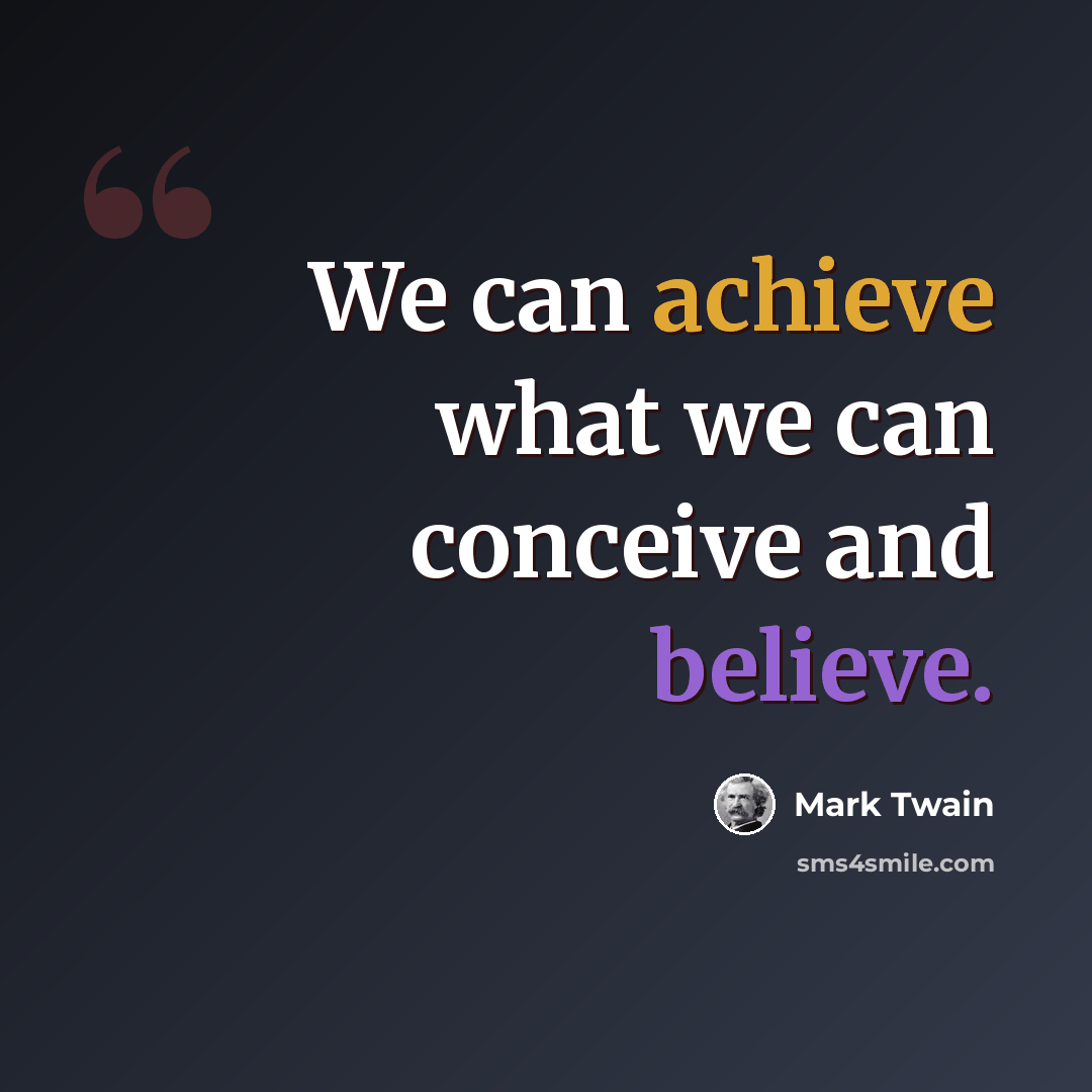 “We can achieve what we can conceive and believe.” quote by Mark Twain