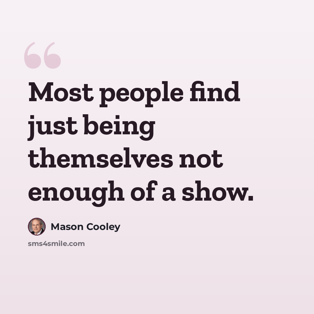 “Most people find just being themselves not enough of a show.” quote by Mason Cooley