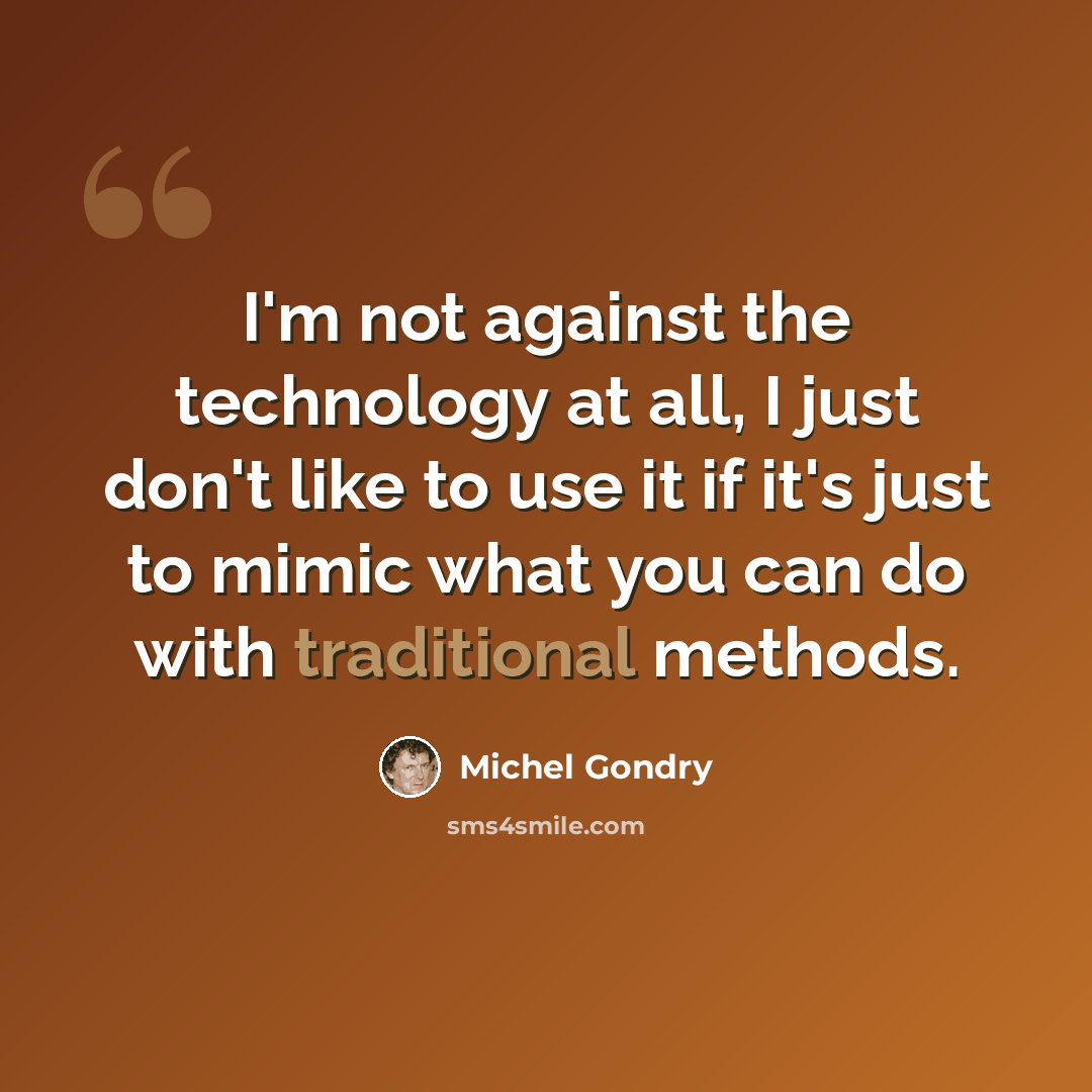 “I'm not against the technology at all, I just don't like to use it if it's just to mimic what you can do with traditional methods.” quote by Michel Gondry