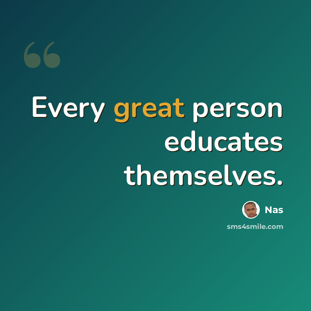 “Every great person educates themselves.” quote by Nas