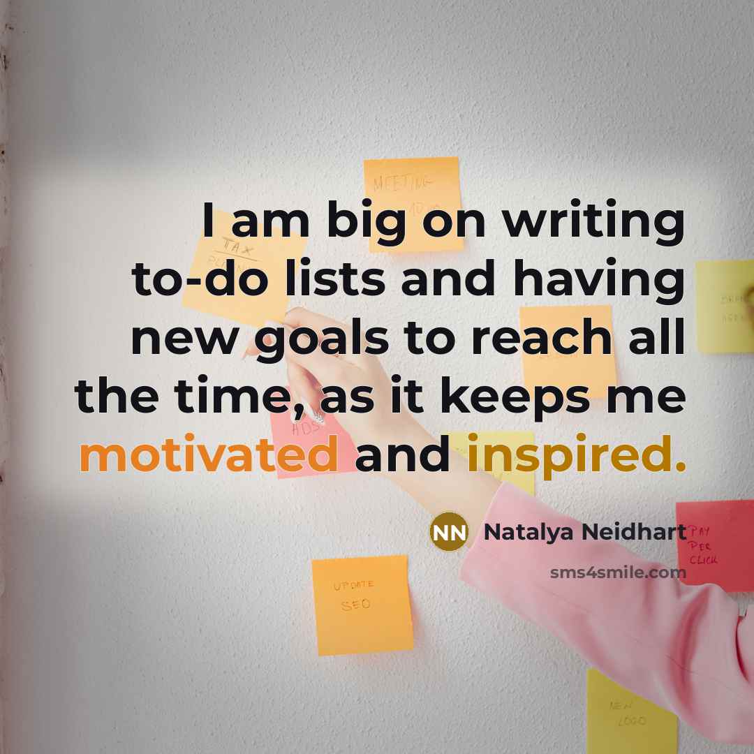 “I am big on writing to-do lists and having new goals to reach all the time, as it keeps me motivated and inspired.” quote by Natalya Neidhart