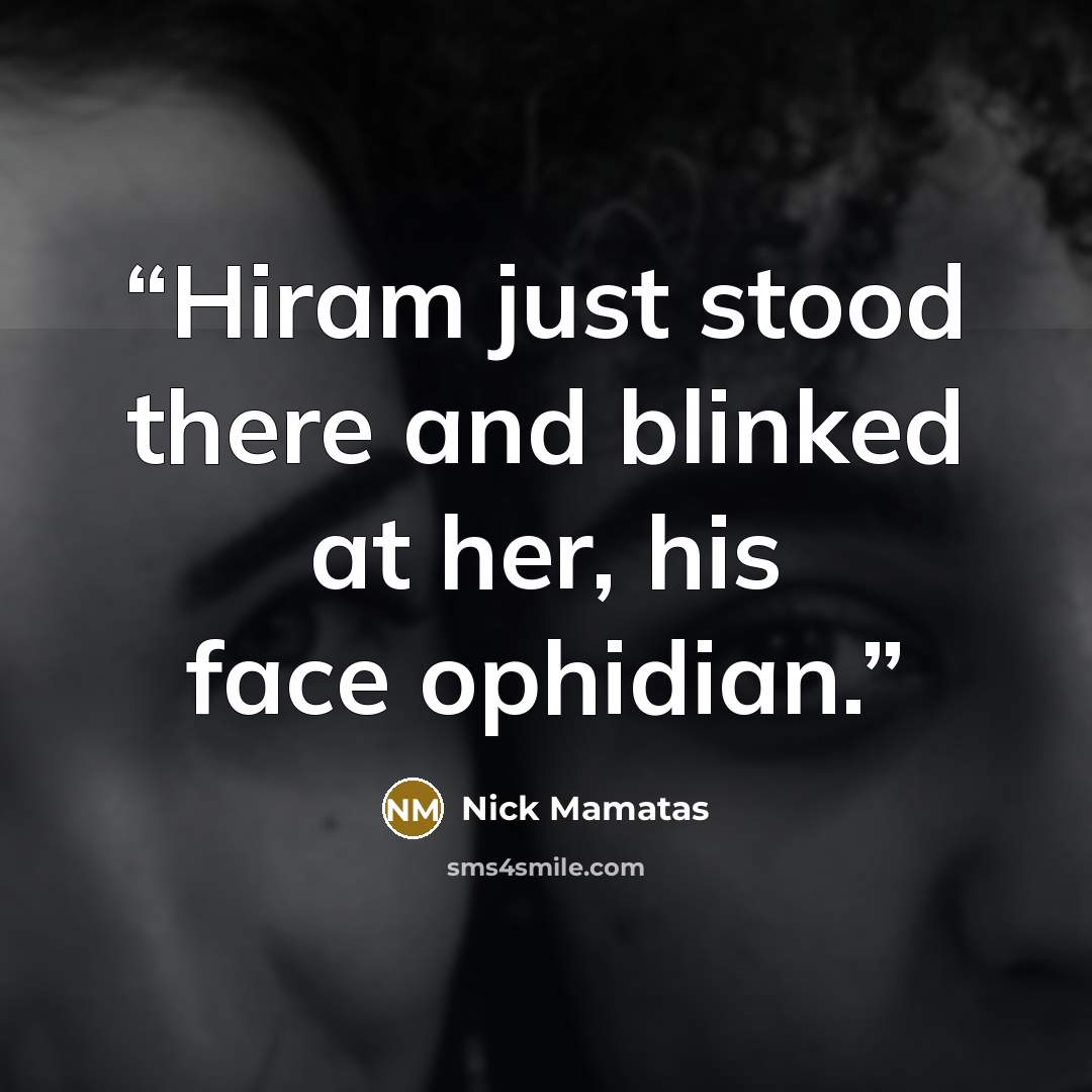 “Hiram just stood there and blinked at her, his face ophidian.” quote by Nick Mamatas