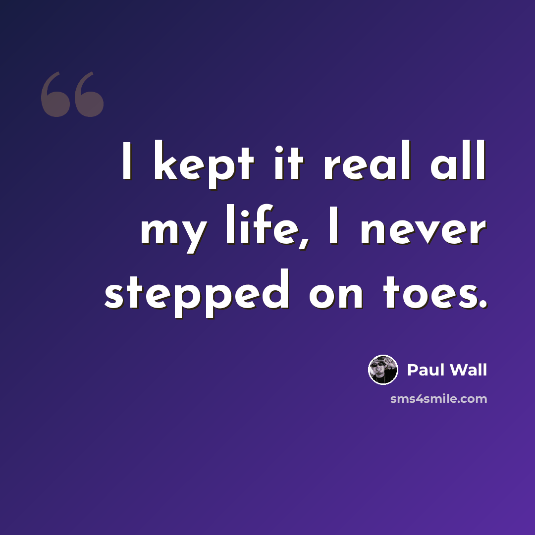 “I kept it real all my life, I never stepped on toes.” quote by Paul Wall