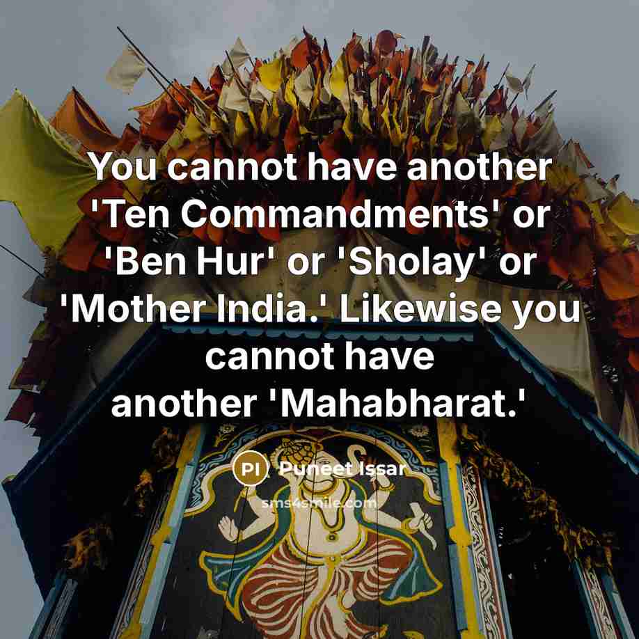 “You cannot have another 'Ten Commandments' or 'Ben Hur' or 'Sholay' or 'Mother India.' Likewise you cannot have another 'Mahabharat.'” quote by Puneet Issar