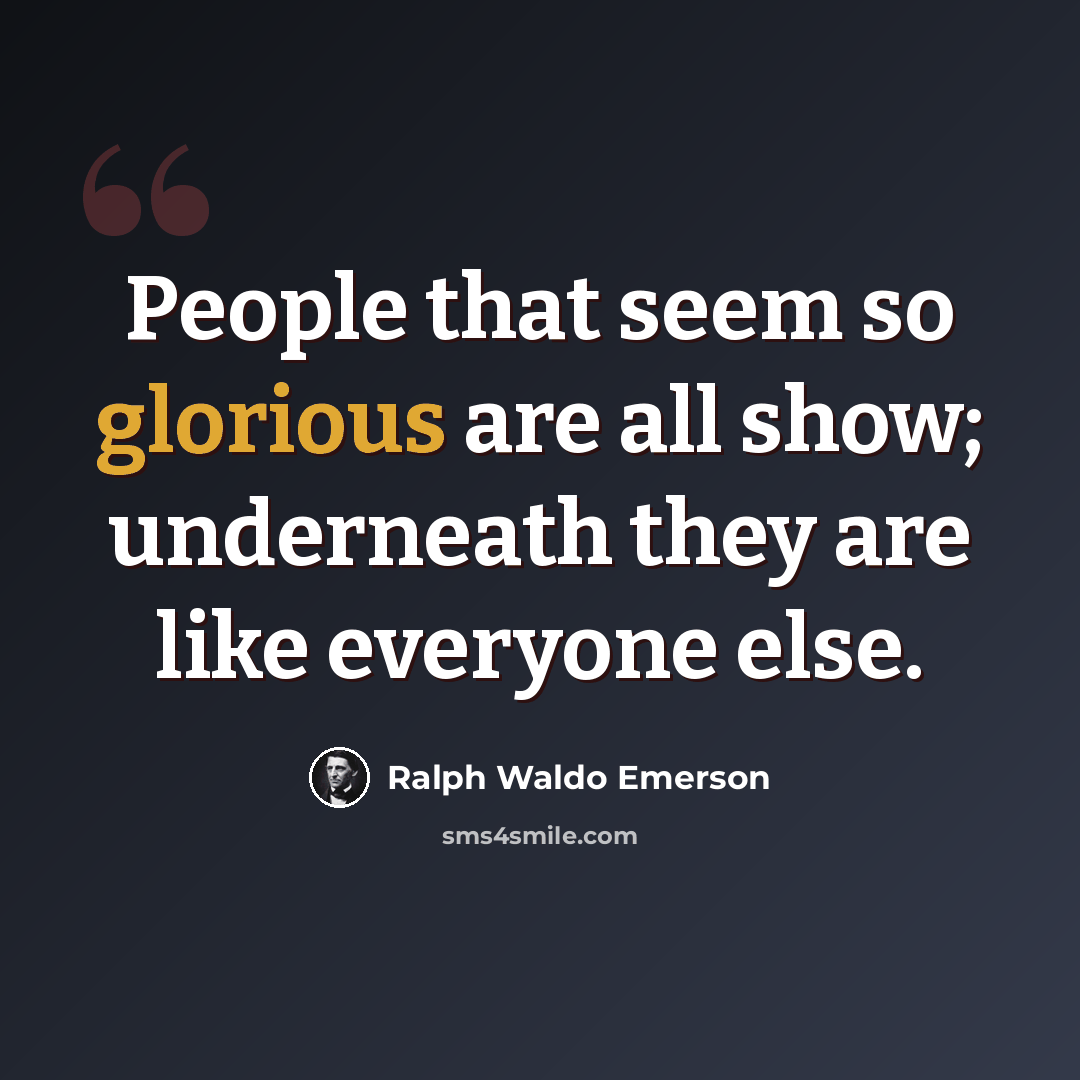 “People that seem so glorious are all show; underneath they are like everyone else.” quote by Ralph Waldo Emerson