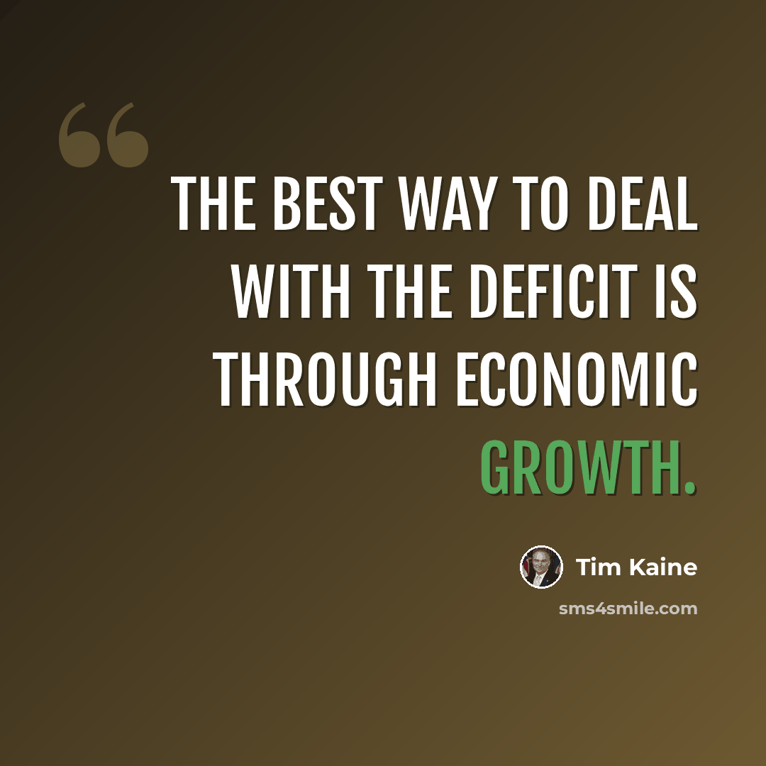 “The best way to deal with the deficit is through economic growth.” quote by Tim Kaine