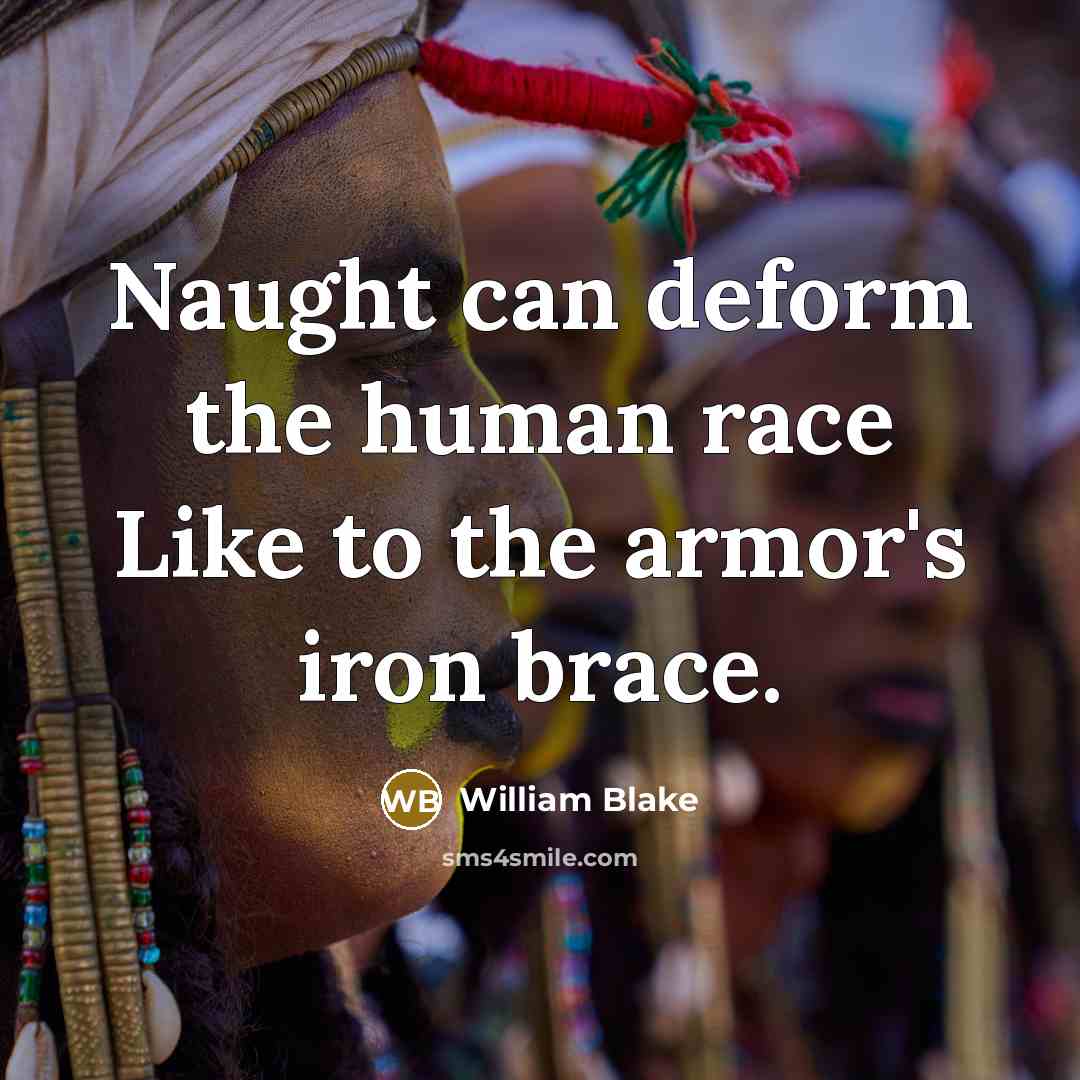 “Naught can deform the human race Like to the armor's iron brace.” quote by William Blake