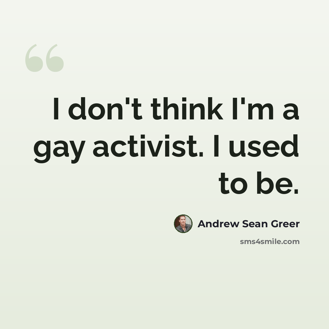“I don't think I'm a gay activist. I used to be.” quote by Andrew Sean Greer