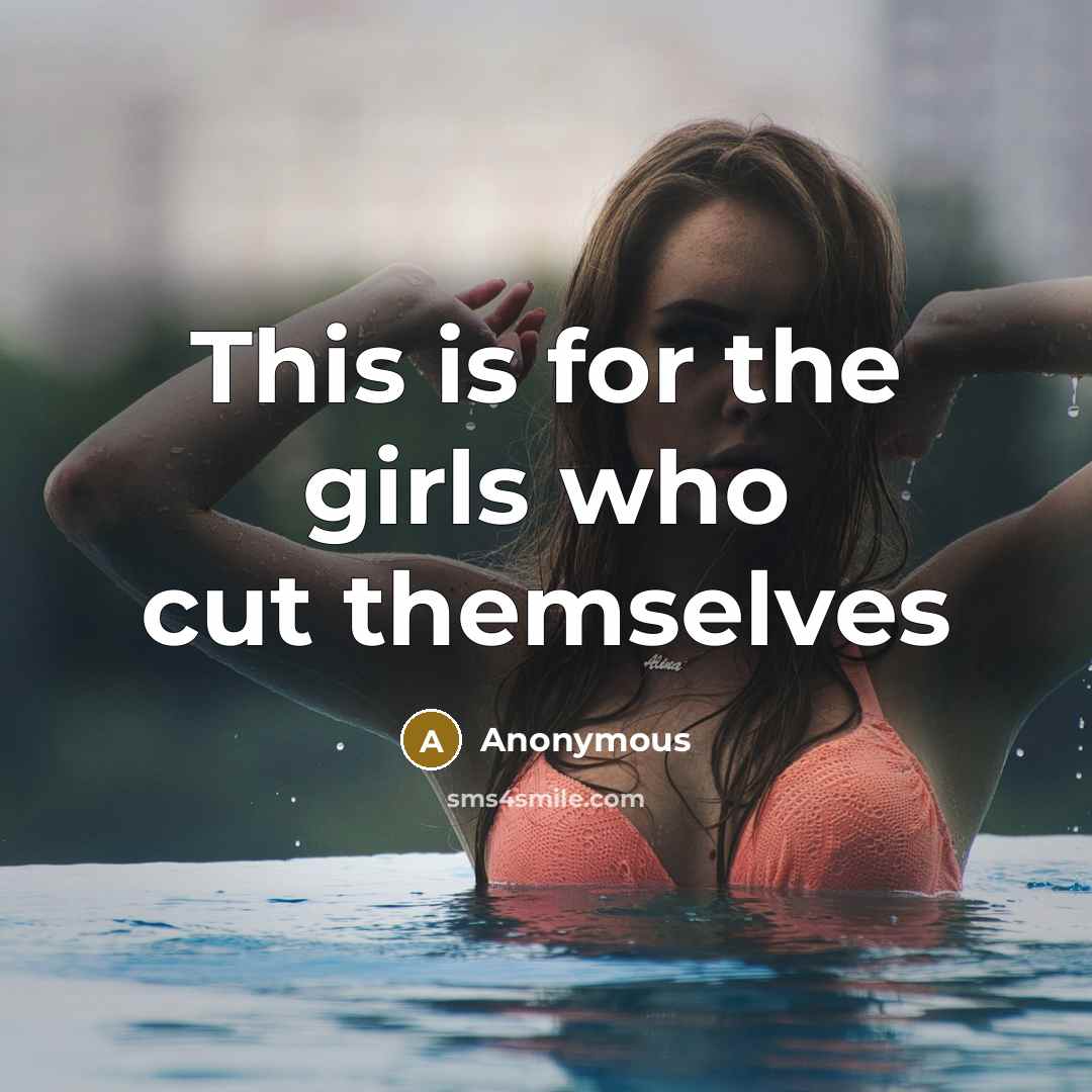 “This is for the girls who cut themselves” quote by Anonymous