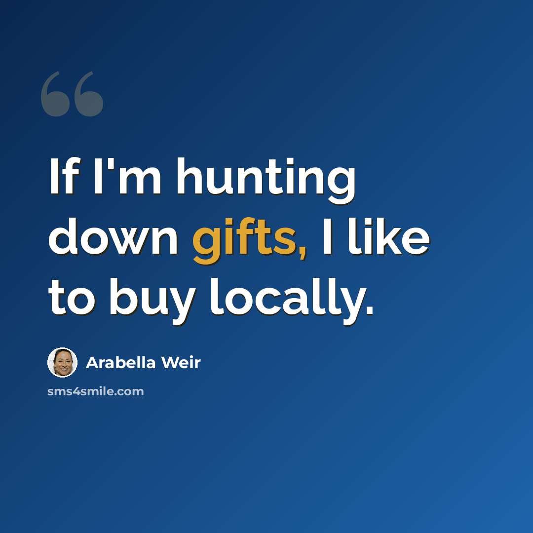 “If I'm hunting down gifts, I like to buy locally.” quote by Arabella Weir