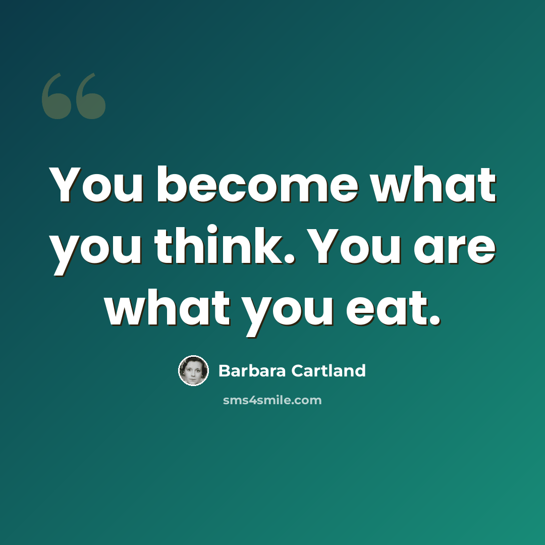 “You become what you think. You are what you eat.” quote by Barbara Cartland