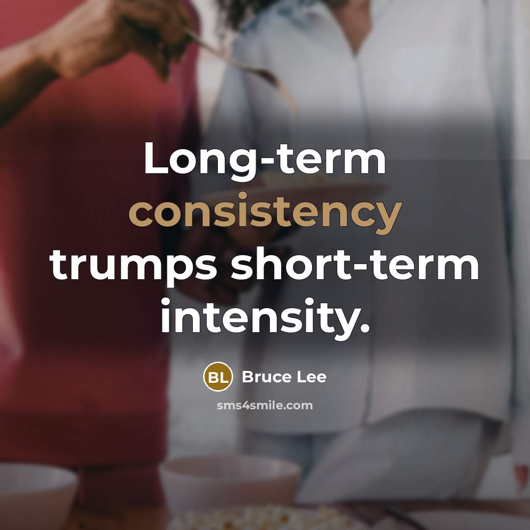 “Long-term consistency trumps short-term intensity.” quote by Bruce Lee