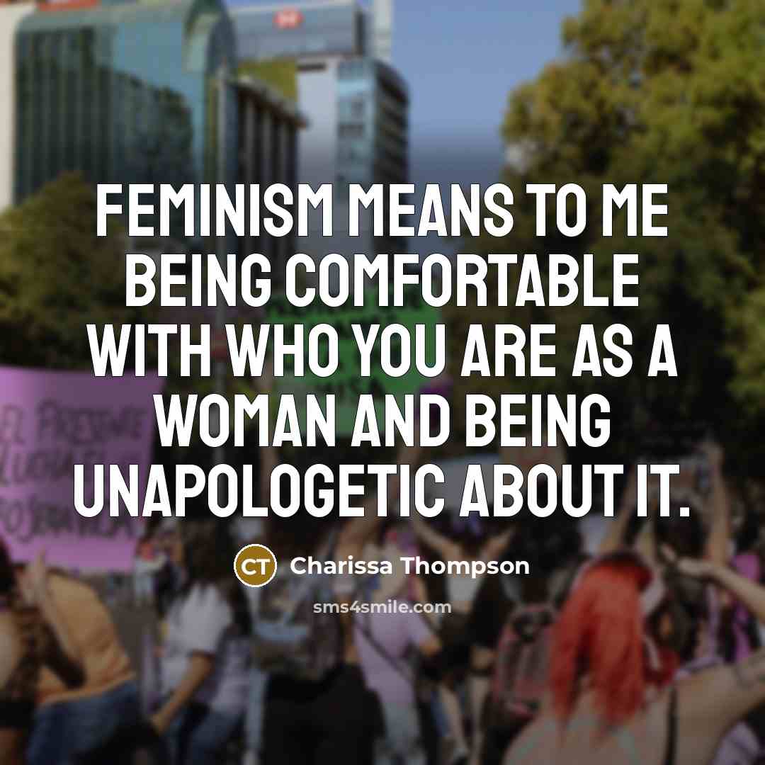 “Feminism means to me being comfortable with who you are as a woman and being unapologetic about it.” quote by Charissa Thompson