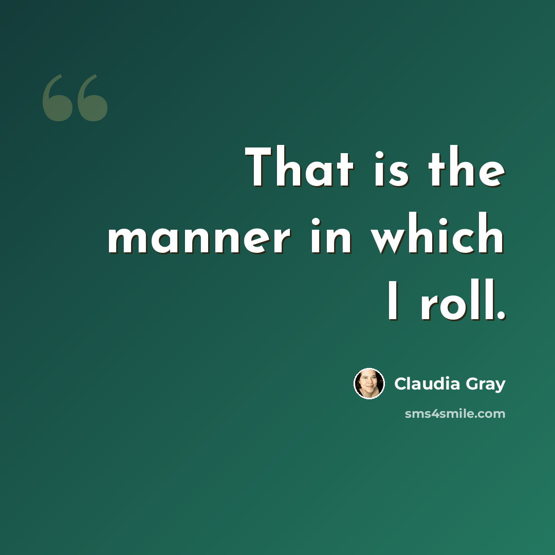 “That is the manner in which I roll.” quote by Claudia Gray