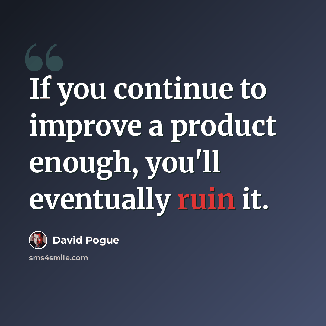 “If you continue to improve a product enough, you'll eventually ruin it.” quote by David Pogue