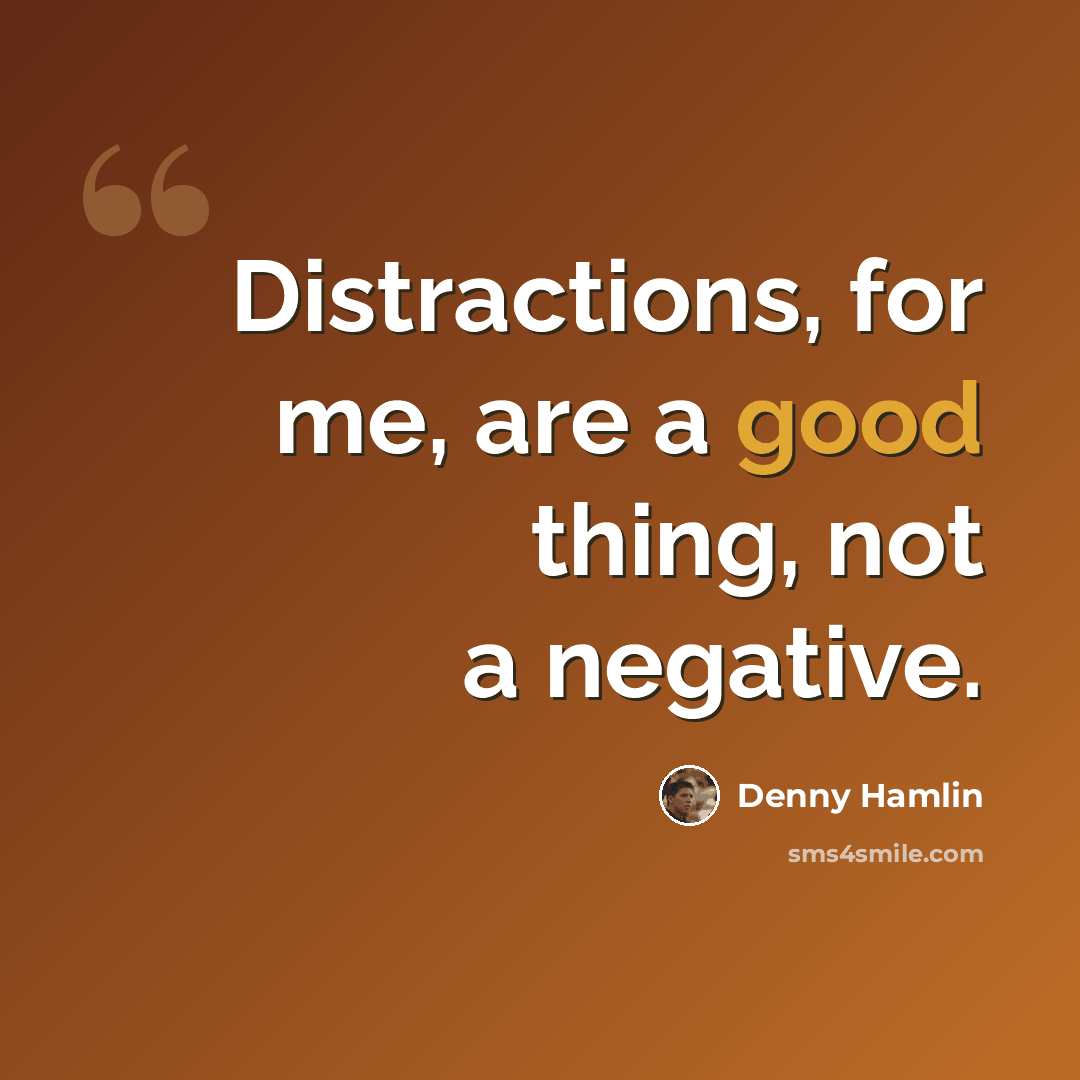 “Distractions, for me, are a good thing, not a negative.” quote by Denny Hamlin