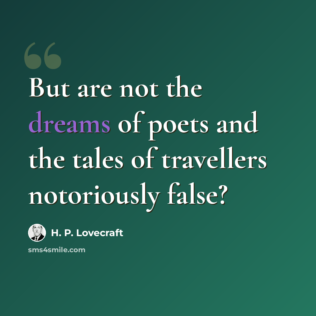 “But are not the dreams of poets and the tales of travellers notoriously false?” quote by H. P. Lovecraft
