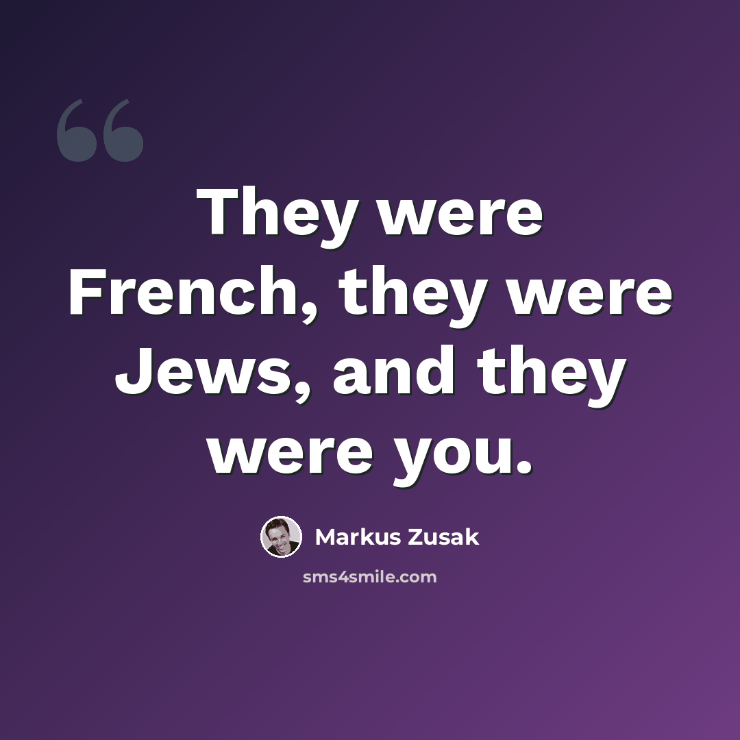 “They were French, they were Jews, and they were you.” quote by Markus Zusak