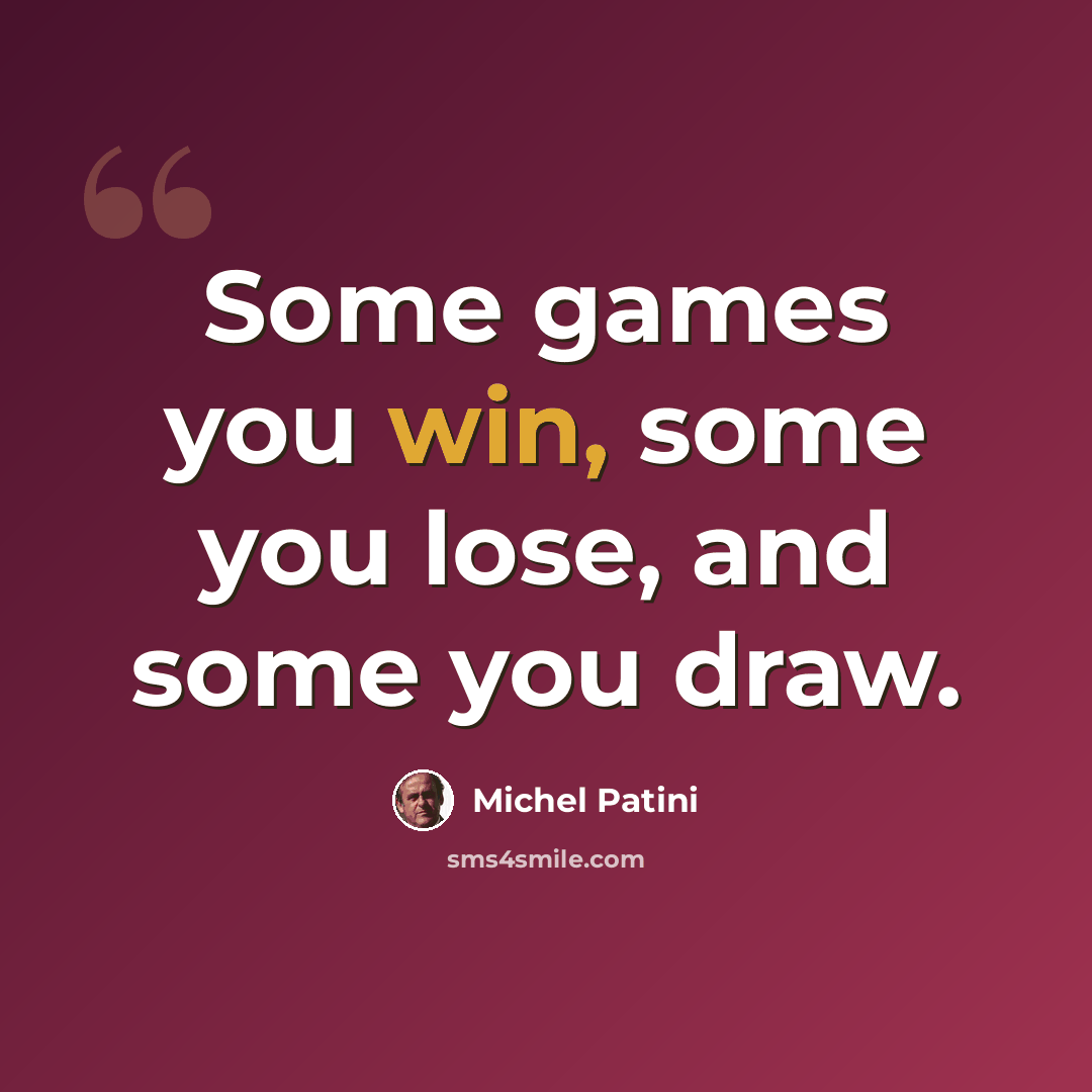 “Some games you win, some you lose, and some you draw.” quote by Michel Patini