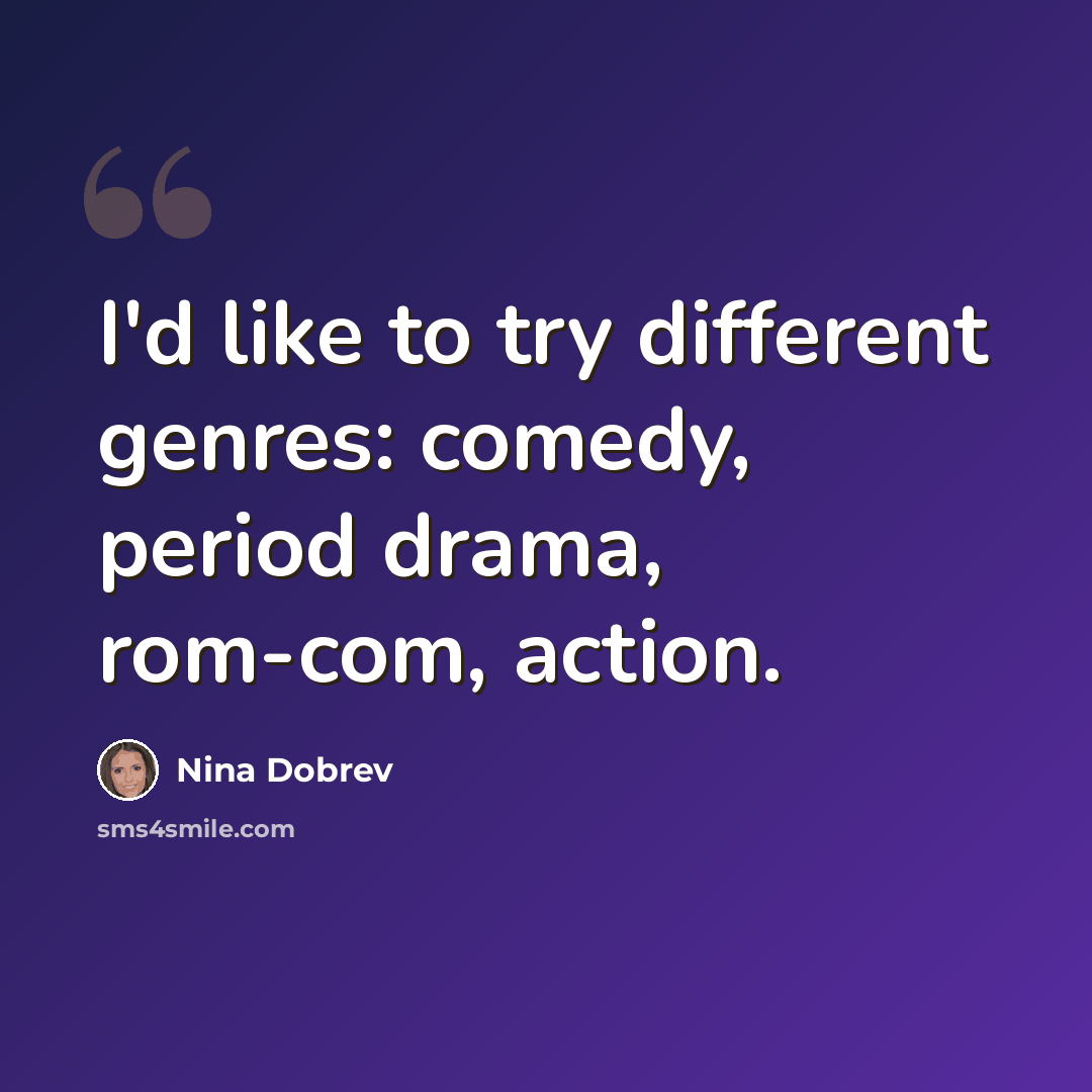 “I'd like to try different genres: comedy, period drama, rom-com, action.” quote by Nina Dobrev
