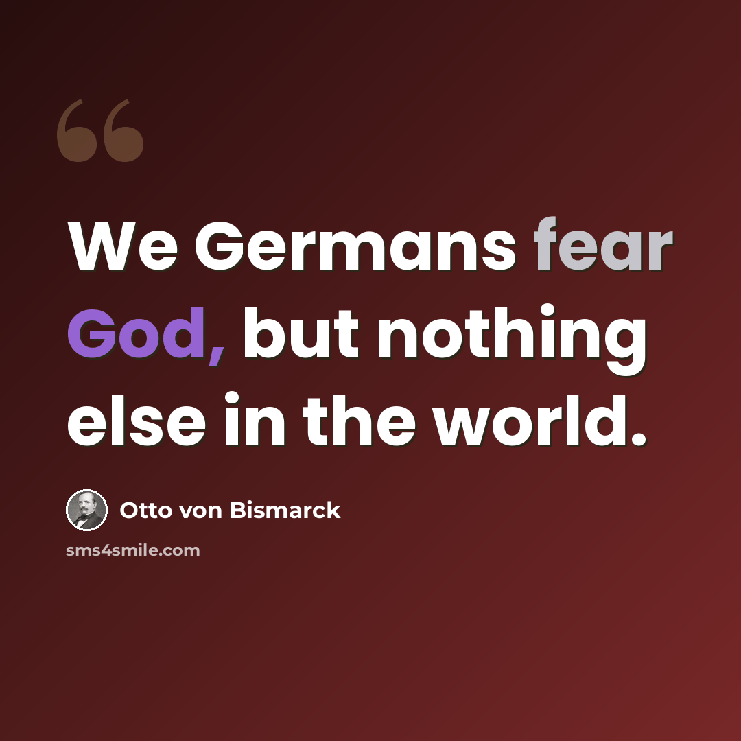 “We Germans fear God, but nothing else in the world.” quote by Otto von Bismarck