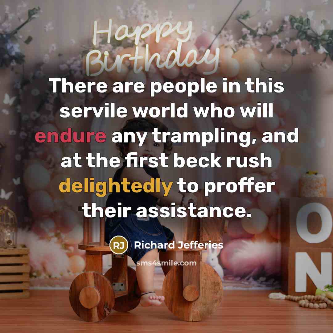“There are people in this servile world who will endure any trampling, and at the first beck rush delightedly to proffer their assistance.” quote by Richard Jefferies