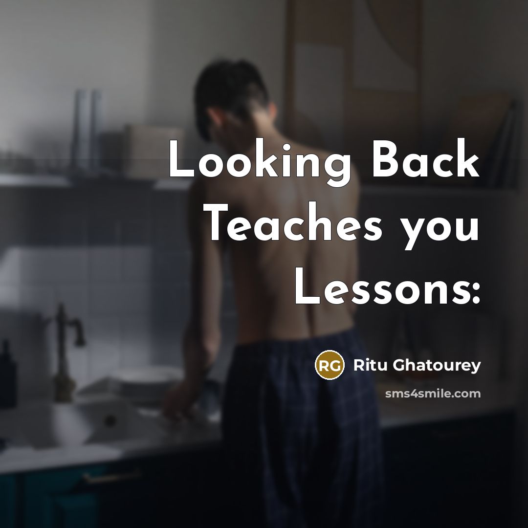 “Looking Back Teaches you Lessons:” quote by Ritu Ghatourey