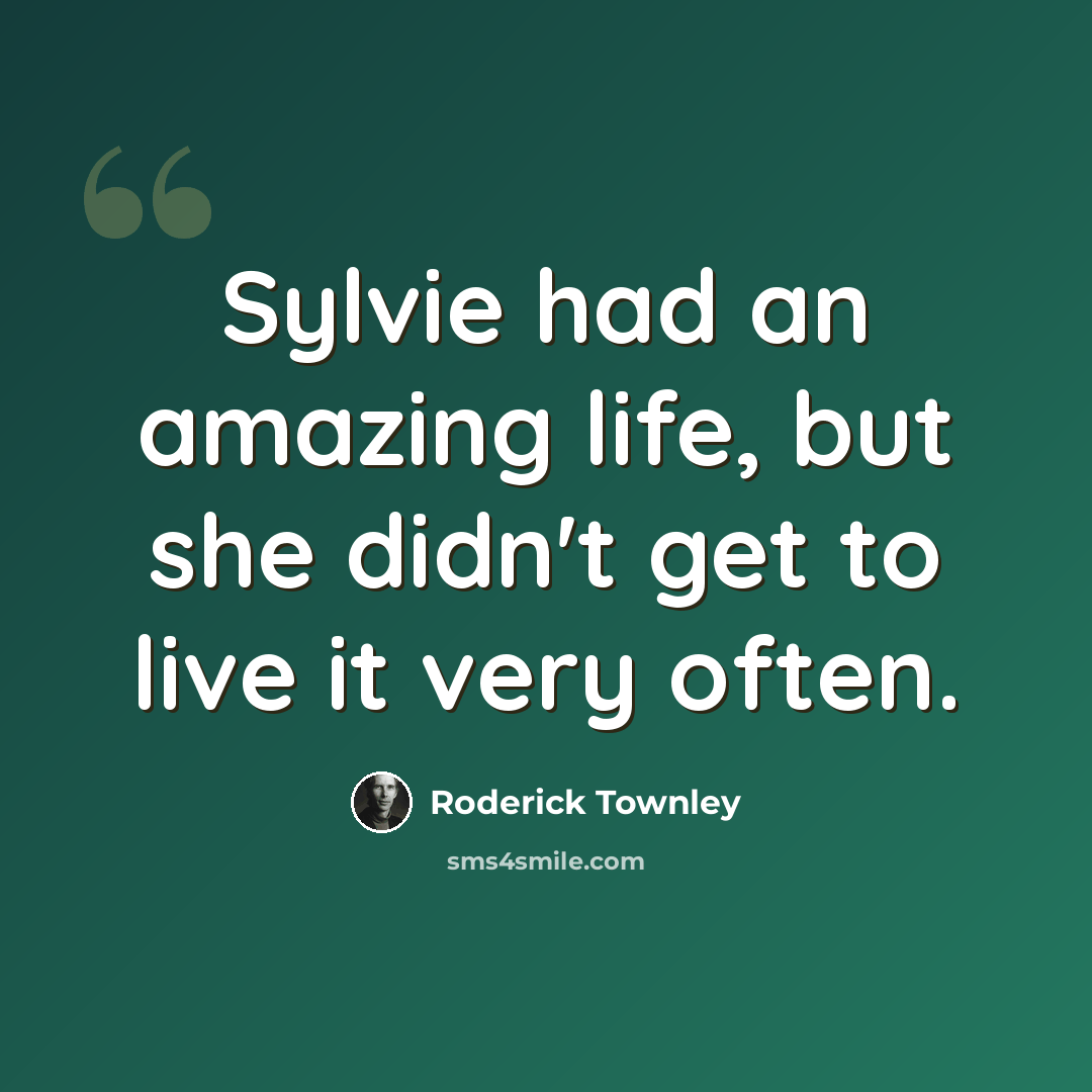 “Sylvie had an amazing life, but she didn't get to live it very often.” quote by Roderick Townley