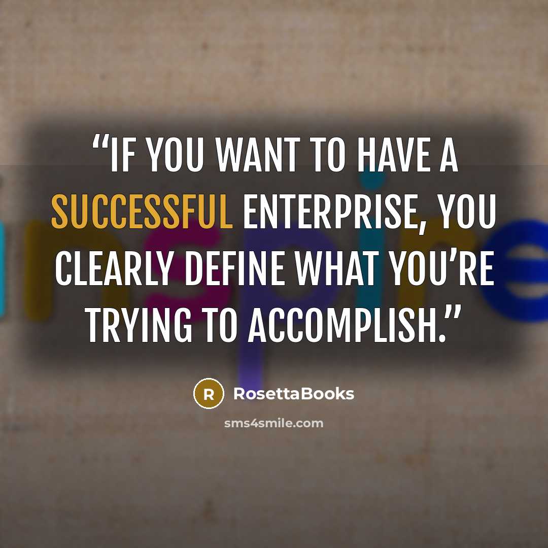 “If you want to have a successful enterprise, you clearly define what you’re trying to accomplish.” quote by RosettaBooks
