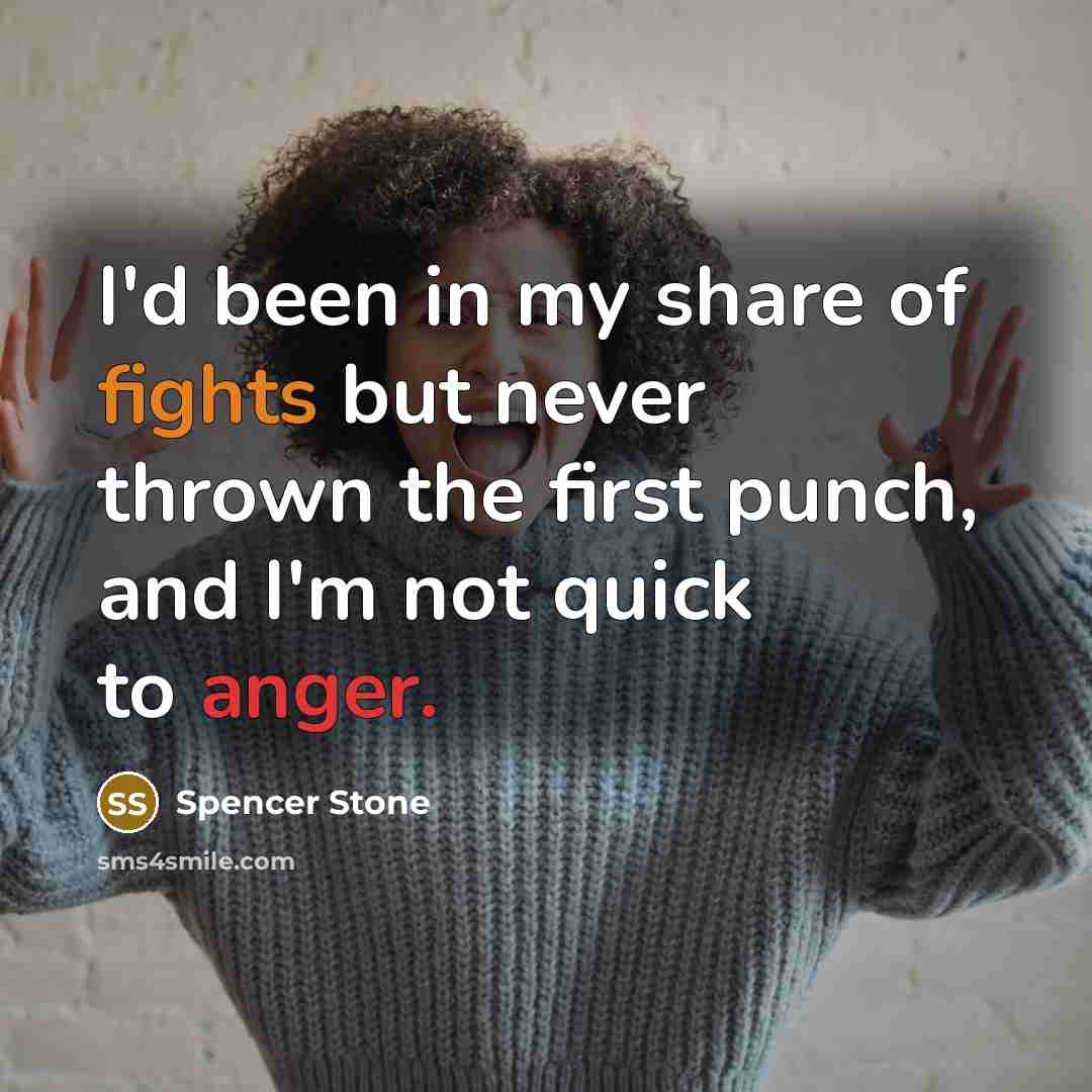 “I'd been in my share of fights but never thrown the first punch, and I'm not quick to anger.” quote by Spencer Stone