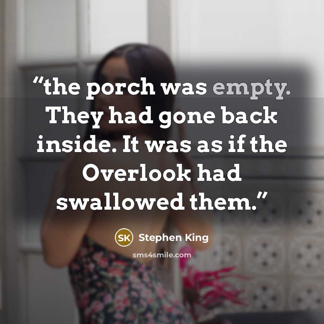 “the porch was empty. They had gone back inside. It was as if the Overlook had swallowed them.” quote by Stephen King