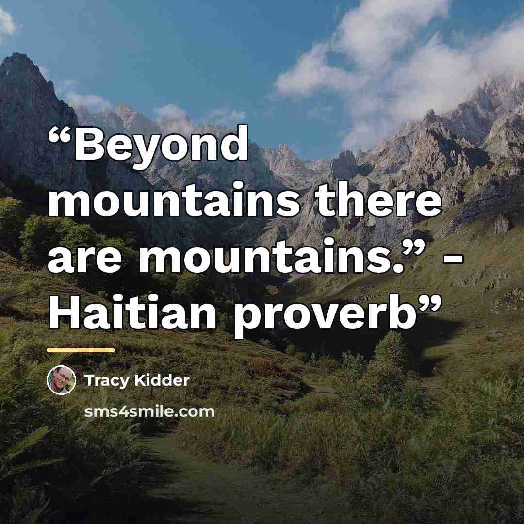 “Beyond mountains there are mountains.” - Haitian proverb” quote by Tracy Kidder
