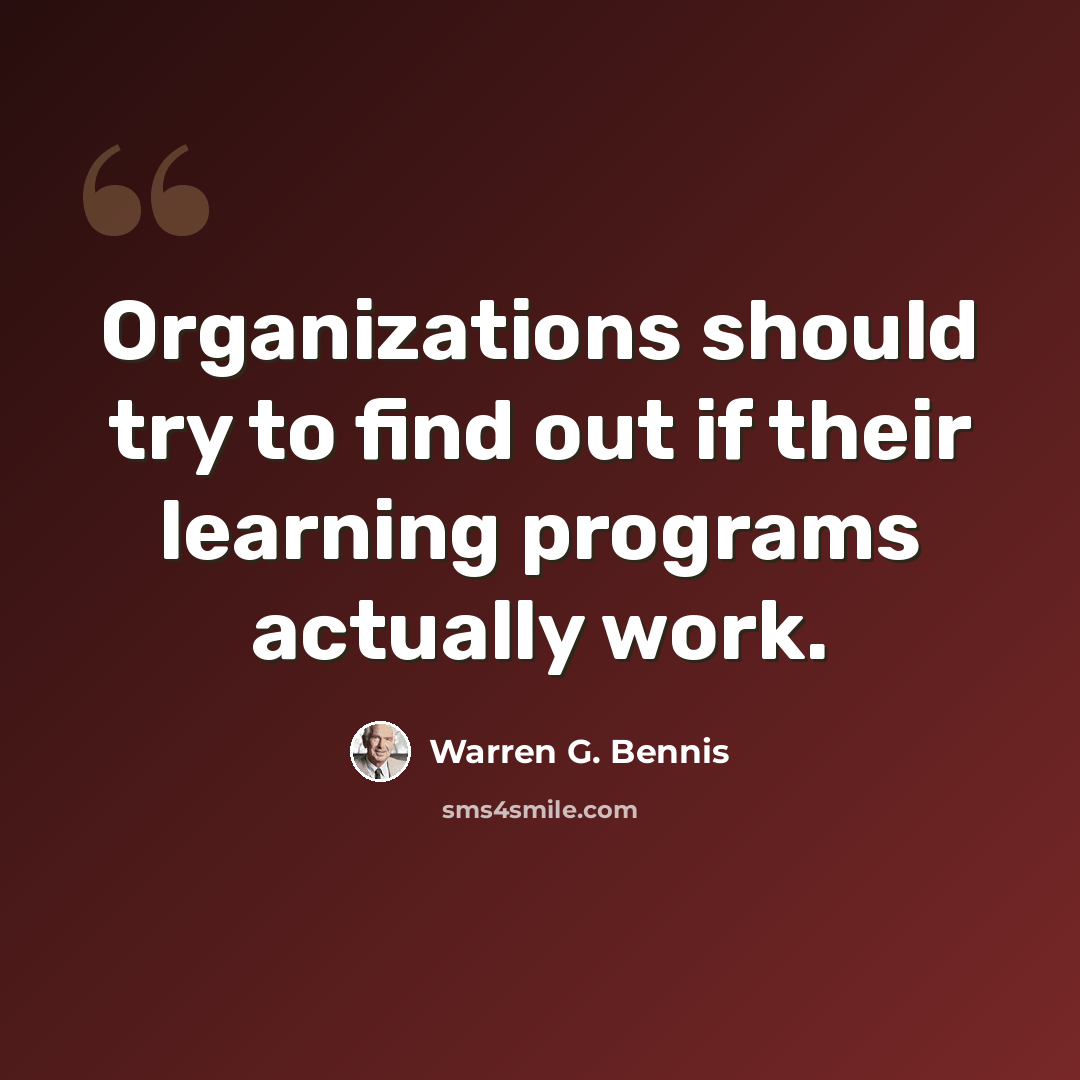 “Organizations should try to find out if their learning programs actually work.” quote by Warren G. Bennis