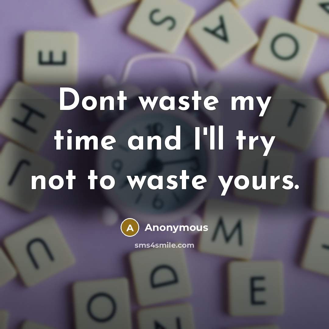 “Dont waste my time and I'll try not to waste yours.” quote by Anonymous