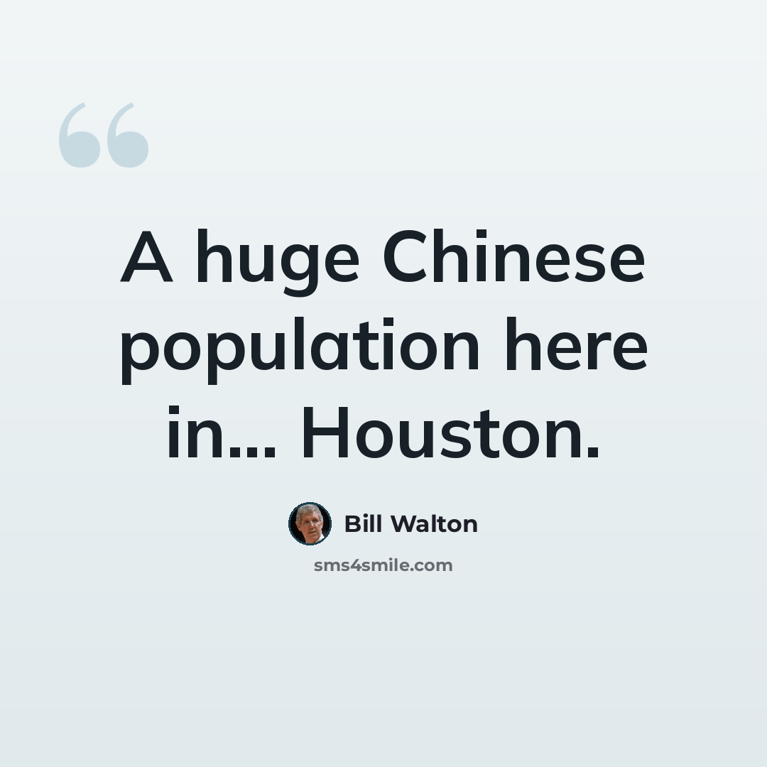 “A huge Chinese population here in... Houston.” quote by Bill Walton