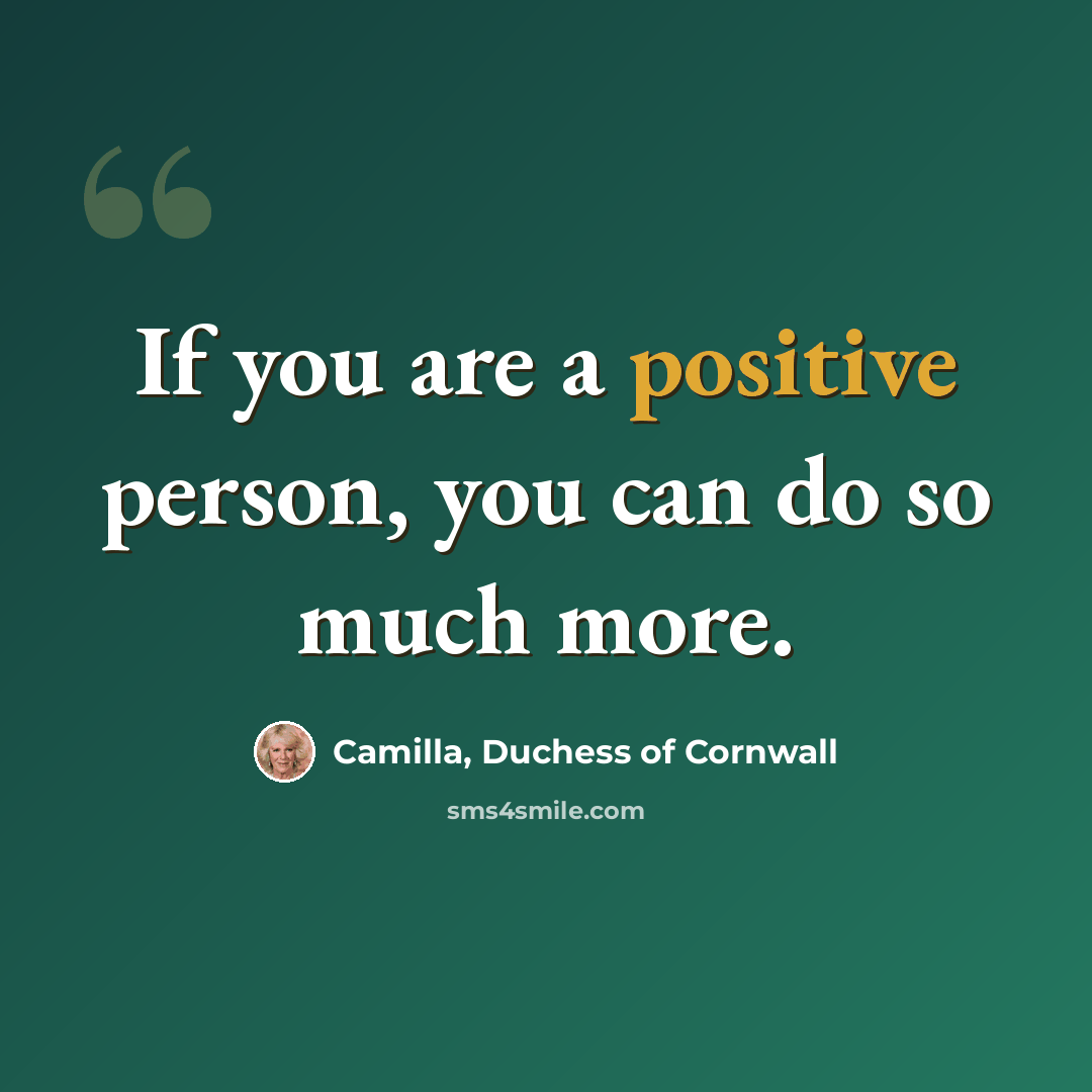 “If you are a positive person, you can do so much more.” quote by Camilla, Duchess of Cornwall