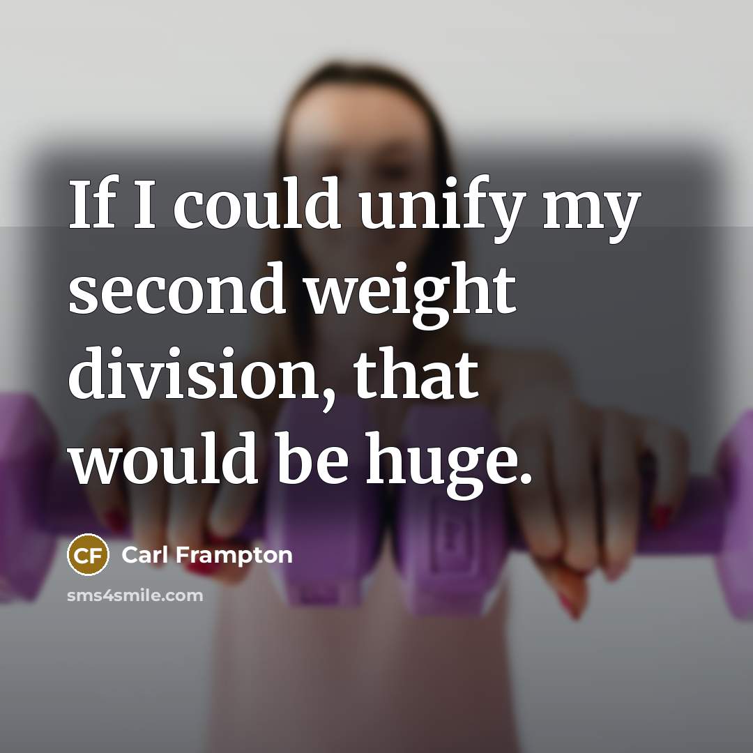 “If I could unify my second weight division, that would be huge.” quote by Carl Frampton