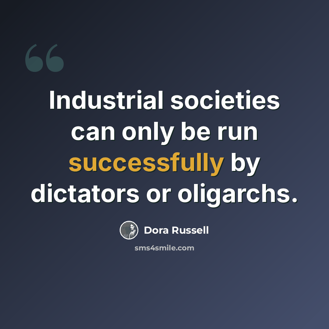 “Industrial societies can only be run successfully by dictators or oligarchs.” quote by Dora Russell